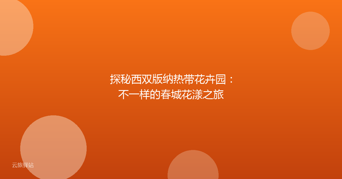 探秘西双版纳热带花卉园:不一样的春城花漾之旅