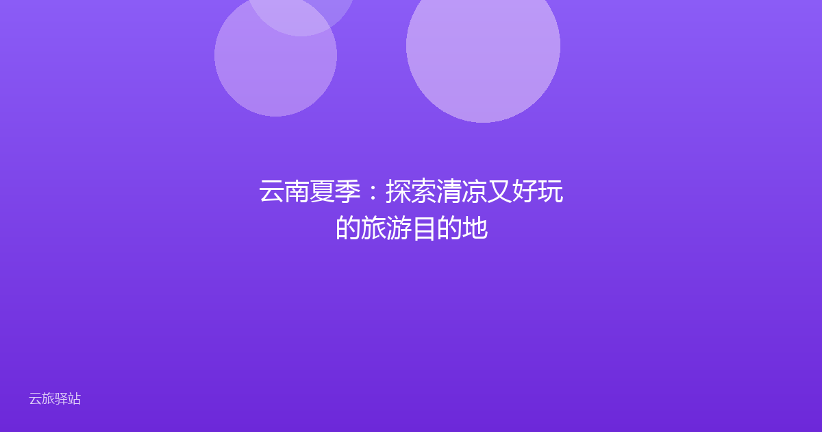 云南夏季:探索清凉又好玩的旅游目的地