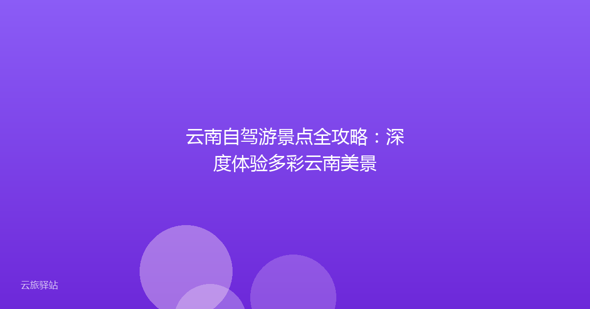 云南自驾游景点全攻略:深度体验多彩云南美景