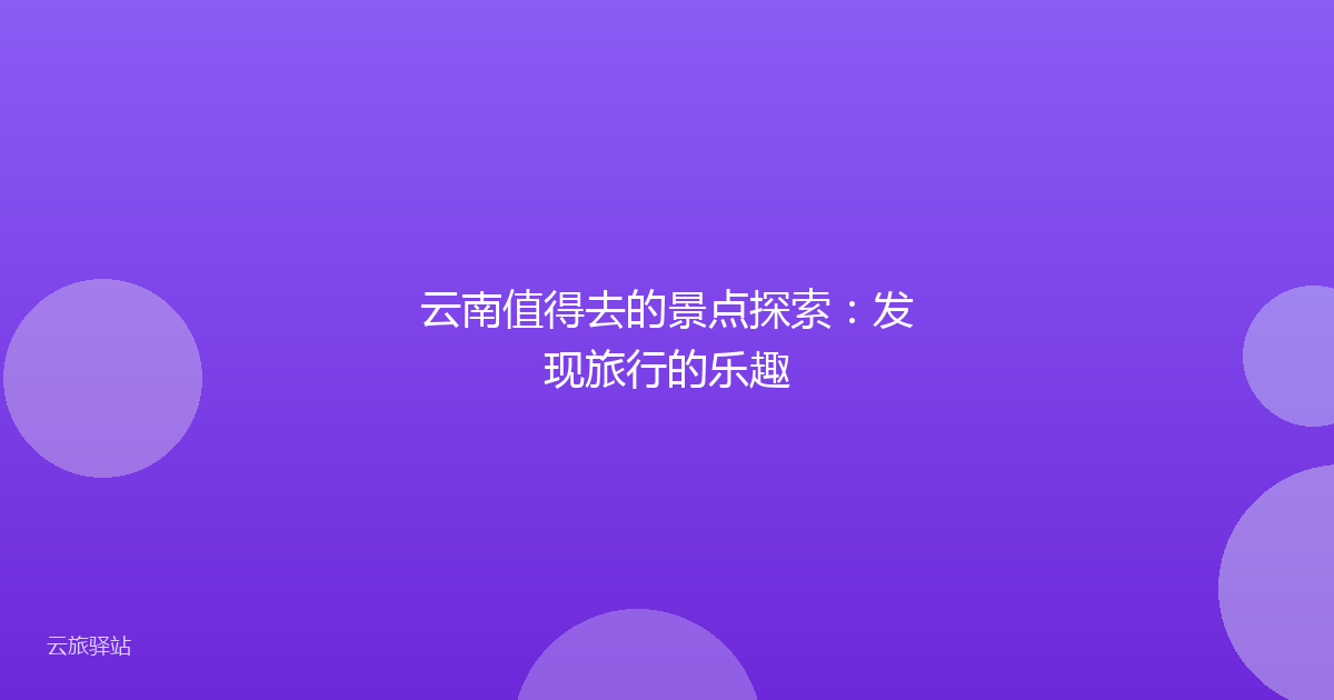 云南值得去的景点探索:发现旅行的乐趣