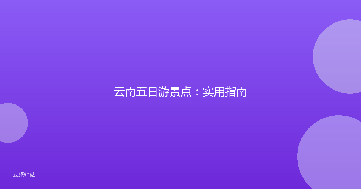云南五日游景点:实用指南